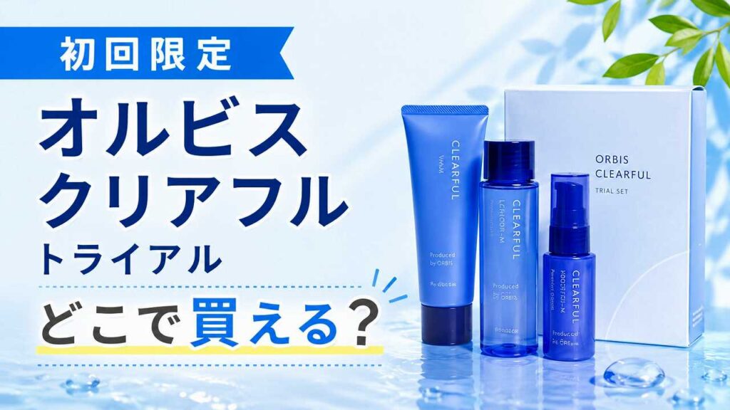 【初回限定】オルビス クリアフルのトライアルはどこで買える？選び方も解説