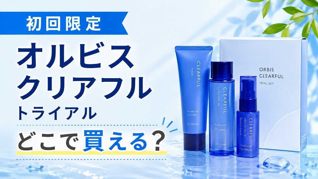 【初回限定】オルビス クリアフルのトライアルはどこで買える？選び方も解説